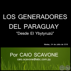 LOS GENERADORES DEL PARAGUAY - Desde El Ybytyruz - Por CAIO SCAVONE - Martes, 24 de Juliio de 2018